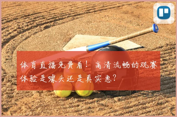 体育直播免费看！高清流畅的观赛体验是噱头还是真实惠？